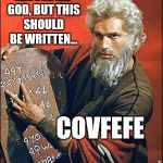 moses | EXCUSE ME GOD, BUT THIS SHOULD BE WRITTEN... COVFEFE; YAHBLE: | image tagged in moses | made w/ Imgflip meme maker