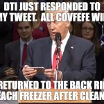 covfefe | DTI JUST RESPONDED TO MY TWEET.  ALL COVFEFE WILL; BE RETURNED TO THE BACK RIGHT OF EACH FREEZER AFTER CLEANING. | image tagged in covfefe | made w/ Imgflip meme maker