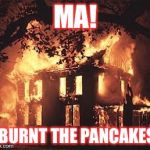 Puritan burning house | MA! I BURNT THE PANCAKES! | image tagged in puritan burning house | made w/ Imgflip meme maker