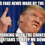 Fake news as always | COVFEFE IS FAKE NEWS MADE BY THE CLINTONS; WORKING WITH THE CHINESE MARTIANS TO KEEP ME DOWN! | image tagged in memes,trump,election 2016,fake news,alternative facts,white house | made w/ Imgflip meme maker