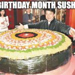 Giant Sushi Chan | BIRTHDAY MONTH SUSHI | image tagged in giant sushi chan | made w/ Imgflip meme maker