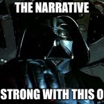 Darth Vader Tie Fighter | THE NARRATIVE; IS STRONG WITH THIS ONE | image tagged in darth vader tie fighter | made w/ Imgflip meme maker