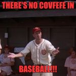 Okay, Coach! | THERE'S NO COVFEFE IN; BASEBALL!!! | image tagged in baseball,funny,tom hanks,funny memes,covfefe | made w/ Imgflip meme maker