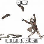 Reaper Overwatch | GUNS! UNLIMITED GUNS!!! | image tagged in reaper overwatch | made w/ Imgflip meme maker
