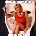 Tan Mom Wine Salute | THE GRAPES OF WRATH IS A FUN WAY TO DESCRIBE MY MOM; WHEN SHE IS DRUNK ON WINE | image tagged in tan mom wine salute,wine,mom,wrath,funny,funny memes | made w/ Imgflip meme maker