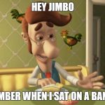 Jimmy Neutron's Dad | HEY JIMBO; REMEMBER WHEN I SAT ON A BANANA? | image tagged in jimmy neutron's dad | made w/ Imgflip meme maker