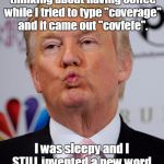 Trump Kiss | Late the other night, I was thinking about having coffee while I tried to type "coverage" and it came out "covfefe". I was sleepy and I STILL invented a new word, so kiss my ass. Enjoy! | image tagged in trump kiss | made w/ Imgflip meme maker