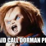 chucky | HEY!  I SAID CALL DORMAN PROJECTS! | image tagged in chucky | made w/ Imgflip meme maker