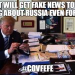 Donald Trump phone | WHAT WILL GET FAKE NEWS TO STOP TALKING ABOUT RUSSIA EVEN FOR A DAY? #COVFEFE | image tagged in donald trump phone | made w/ Imgflip meme maker