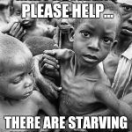 Clevelanders | MR. PRESIDENT PLEASE HELP... THERE ARE STARVING KIDS IN CLEVELAND! | image tagged in starving,trump,budget cuts,memes,africa,cleveland | made w/ Imgflip meme maker