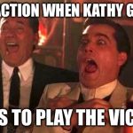 GOODFELLAS LAUGHING SCENE, HENRY HILL | MY REACTION WHEN KATHY GRIFFIN; TRIES TO PLAY THE VICTIM | image tagged in goodfellas laughing scene henry hill | made w/ Imgflip meme maker