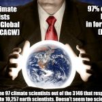 pyschic cagw | 97% of Psychics believe in fortune telling. (Hoodoo); 97%* of Climate Scientists believe in Global warming (CAGW); * 97% of the 97 climate scientists out of the 3146 that responded to a survey sent to 10,257 earth scientists. Doesn't seem too scientific does it? | image tagged in pyschic cagw | made w/ Imgflip meme maker