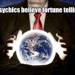 pyschic cagw | 97% of Psychics believe fortune telling is real | image tagged in pyschic cagw | made w/ Imgflip meme maker