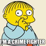 Ralphie Diggin' | I'M A CRIME FIGHTER | image tagged in ralphie diggin' | made w/ Imgflip meme maker