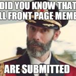 CaptinObvious | DID YOU KNOW THAT ALL FRONT PAGE MEMES ARE SUBMITTED | image tagged in captinobvious | made w/ Imgflip meme maker