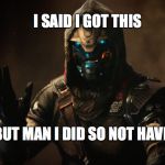 Cayde-6 | I SAID I GOT THIS; BUT MAN I DID SO NOT HAVE IT | image tagged in cayde-6 | made w/ Imgflip meme maker