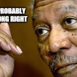 Married with opinions  | IM PROBABLY WRONG RIGHT | image tagged in he is right you know,memes,funny memes,morgan freeman president,yes | made w/ Imgflip meme maker