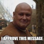 Varys | I APPROVE THIS MESSAGE | image tagged in varys,approve,message | made w/ Imgflip meme maker