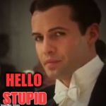 Hello stupe | HELLO; STUPID | image tagged in titanic on fleek,memes | made w/ Imgflip meme maker