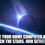 Space planets | USE YOUR HOME COMPUTER AND SEARCH THE STARS. JOIN SETI@HOME | image tagged in space planets | made w/ Imgflip meme maker
