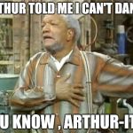 The Ghost of TV past : "Old age is no place for Sissies" - Bette Davis | ARTHUR TOLD ME I CAN'T DANCE; YOU KNOW , ARTHUR-ITIS | image tagged in redd foxx,dance,bette davis,quotes | made w/ Imgflip meme maker