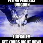 Flying Pegasus Unicorn | FLYING PEGASUS UNICORN; FOR SALE!! GET YOURS RIGHT NOW! | image tagged in flying pegasus unicorn | made w/ Imgflip meme maker