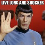 Spock Shocker | LIVE LONG AND SHOCKER | image tagged in spock,shocker | made w/ Imgflip meme maker