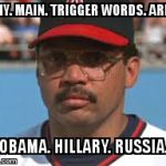 From the Files of Police Squad | MY. MAIN. TRIGGER WORDS. ARE:; OBAMA. HILLARY. RUSSIA. | image tagged in from the files of police squad | made w/ Imgflip meme maker