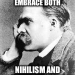 Nietzsche  | WHEN YOU SEE PEOPLE EMBRACE BOTH; NIHILISM AND AUTHORITARIANISM. | image tagged in nietzsche | made w/ Imgflip meme maker