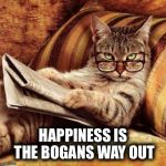Smart Cat | HAPPINESS IS THE BOGANS WAY OUT | image tagged in smart cat | made w/ Imgflip meme maker