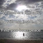 Alone Water | When there is chaos, Keep stillness inside of you. Find your inner peace. | image tagged in alone water | made w/ Imgflip meme maker