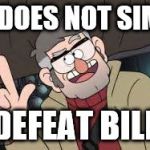 gravity falls | ONE DOES NOT SIMPLY; DEFEAT BILL | image tagged in gravity falls | made w/ Imgflip meme maker