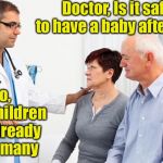 I'd get a 2nd option  | Doctor, Is it safe to have a baby after 40? No,    40 children is already too many | image tagged in how people view doctors,memes,puns | made w/ Imgflip meme maker