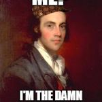 Alexander Hamilton, We Are Waiting In The Wings For You | ME? I'M THE DAMN FOOL THAT SHOT HIM | image tagged in aaron burr,scumbag | made w/ Imgflip meme maker