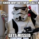 Phone Wars | I DON'T KNOW WHY BUT EVERY CALL I MAKE; GETS MISSED | image tagged in star wars,stormtrooper,stormtrooper miss,phone call,storm trooper,stormtrooper fail | made w/ Imgflip meme maker