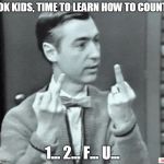 Mr. Rogers Thug Life | OK KIDS, TIME TO LEARN HOW TO COUNT; 1... 2... F... U... | image tagged in mr rogers thug life | made w/ Imgflip meme maker