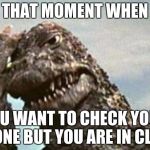 Godzilla Facepalm | THAT MOMENT WHEN; YOU WANT TO CHECK YOUR PHONE BUT YOU ARE IN CLASS | image tagged in godzilla facepalm | made w/ Imgflip meme maker