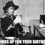 Michael Jackson approves | THUMBS UP FOR YOUR BIRTHDAY! | image tagged in michael jackson approves | made w/ Imgflip meme maker