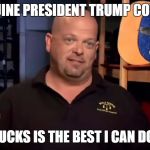 rick harrison | A GENUINE PRESIDENT TRUMP COVFEFE? FIVE BUCKS IS THE BEST I CAN DO, BRO. | image tagged in rick harrison | made w/ Imgflip meme maker