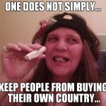 Harken, Me Matey's... | ONE DOES NOT SIMPLY... KEEP PEOPLE FROM BUYING THEIR OWN COUNTRY... | image tagged in harken me matey's... | made w/ Imgflip meme maker