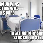 NHS | WHEN LABOUR WINS THE ELECTION
WILL THE NHS COPE; TREATING TORY SUPPORTERS STOCKHOLM SYNDROME? | image tagged in hospital,labour party,labour,tory,conservatives | made w/ Imgflip meme maker