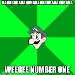 Weegee | BABABABABABABABABABABABABABABA; WEEGEE NUMBER ONE | image tagged in weegee | made w/ Imgflip meme maker