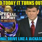 Drive like a jackass day | AND TODAY IT TURNS OUT IS; NATIONAL DRIVE LIKE A JACKASS DAY. | image tagged in news anchor,bad drivers | made w/ Imgflip meme maker