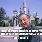 Disneyland | TIMES AND CONDITIONS CHANGE SO RAPIDLY THAT WE MUST KEEP OUR AIM CONSTANTLY FOCUSED ON THE FUTURE; WALT DISNEY | image tagged in disneyland | made w/ Imgflip meme maker