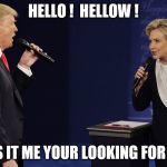 HILLARY TRUMP DEBATE | HELLO !  HELLOW ! IS IT ME YOUR LOOKING FOR ? | image tagged in hillary trump debate | made w/ Imgflip meme maker