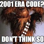 Wookiee | 2001 ERA CODE? I DON'T THINK SO! | image tagged in wookiee | made w/ Imgflip meme maker