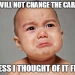 Baby crying  | YOU WILL NOT CHANGE THE CARAMEL; UNLESS I THOUGHT OF IT FIRST | image tagged in baby crying | made w/ Imgflip meme maker