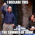 Summer of George | I DECLARE THIS; THE SUMMER OF JOHN! | image tagged in summer of george | made w/ Imgflip meme maker