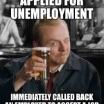 still above Victory | APPLIED FOR UNEMPLOYMENT; IMMEDIATELY CALLED BACK AN EMPLOYER TO ACCEPT A JOB | image tagged in still above victory | made w/ Imgflip meme maker