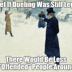 So I Hear You Got Offended By My Meme... | I Bet If Dueling Was Still Legal; There Would Be Less "Offended" People Around | image tagged in duel,memes,offended,snowflakes,suck it up,social justice warriors | made w/ Imgflip meme maker